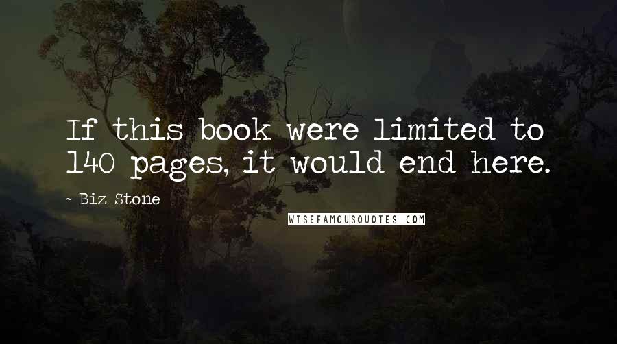 Biz Stone Quotes: If this book were limited to 140 pages, it would end here.