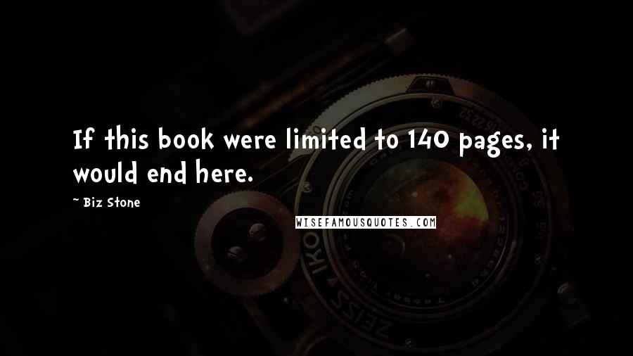 Biz Stone Quotes: If this book were limited to 140 pages, it would end here.