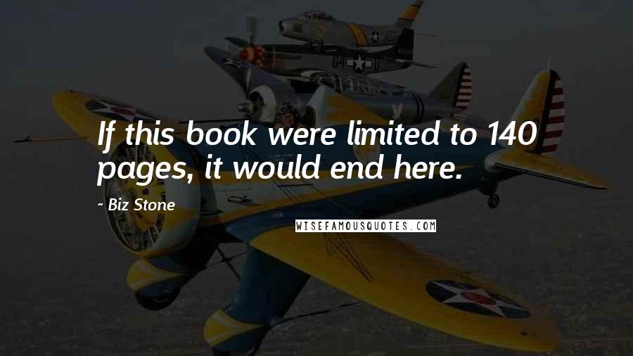 Biz Stone Quotes: If this book were limited to 140 pages, it would end here.