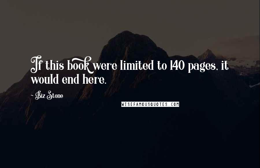 Biz Stone Quotes: If this book were limited to 140 pages, it would end here.