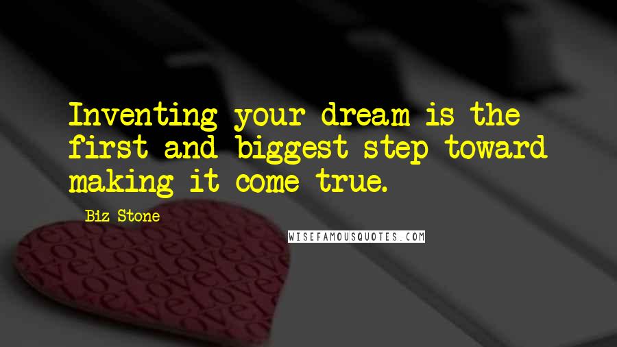 Biz Stone Quotes: Inventing your dream is the first and biggest step toward making it come true.