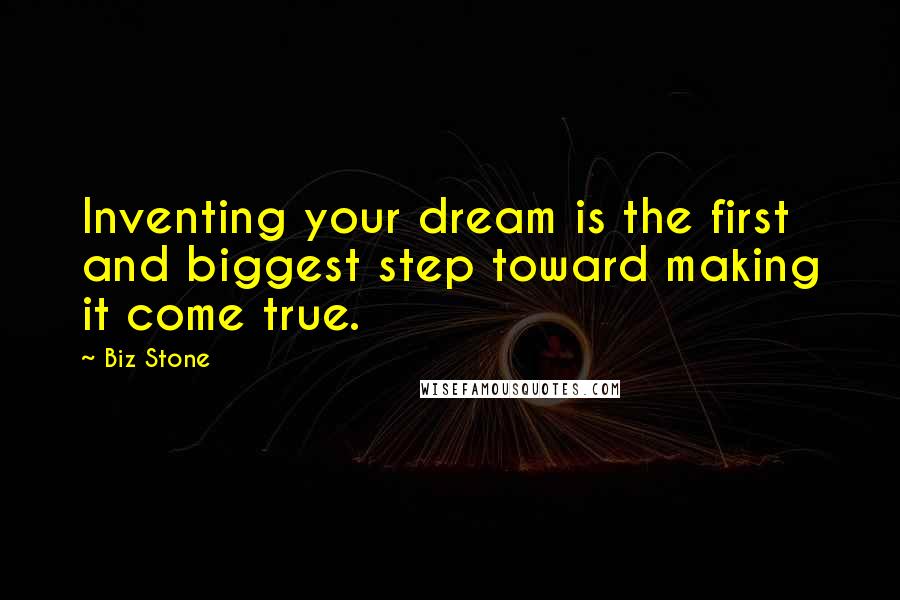 Biz Stone Quotes: Inventing your dream is the first and biggest step toward making it come true.