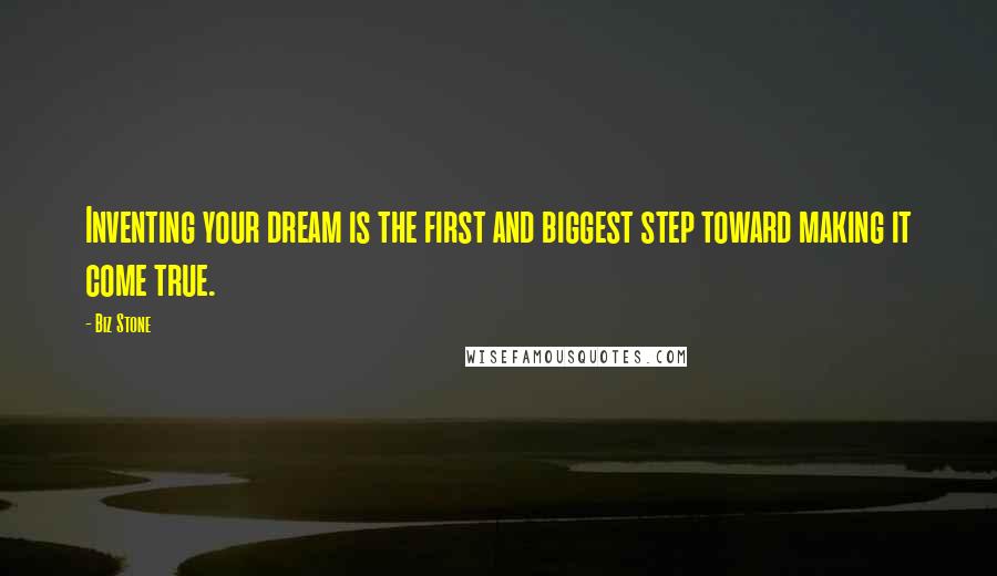 Biz Stone Quotes: Inventing your dream is the first and biggest step toward making it come true.