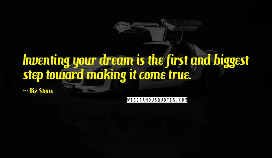 Biz Stone Quotes: Inventing your dream is the first and biggest step toward making it come true.