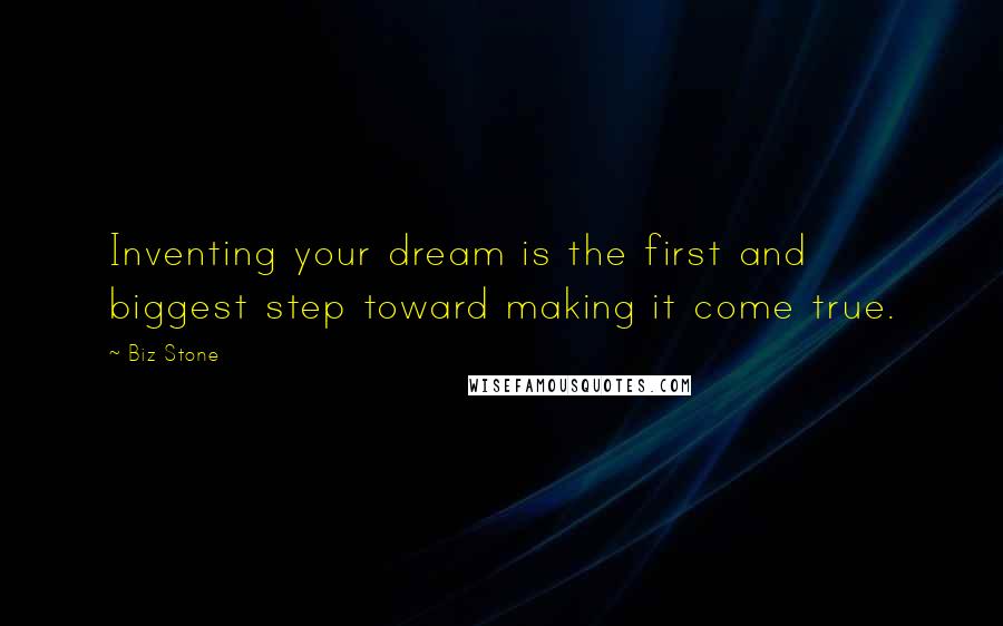 Biz Stone Quotes: Inventing your dream is the first and biggest step toward making it come true.