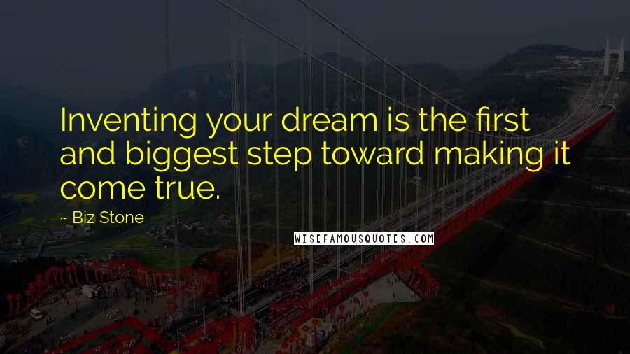 Biz Stone Quotes: Inventing your dream is the first and biggest step toward making it come true.