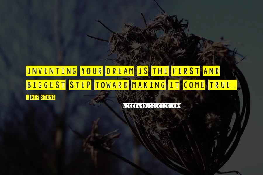 Biz Stone Quotes: Inventing your dream is the first and biggest step toward making it come true.