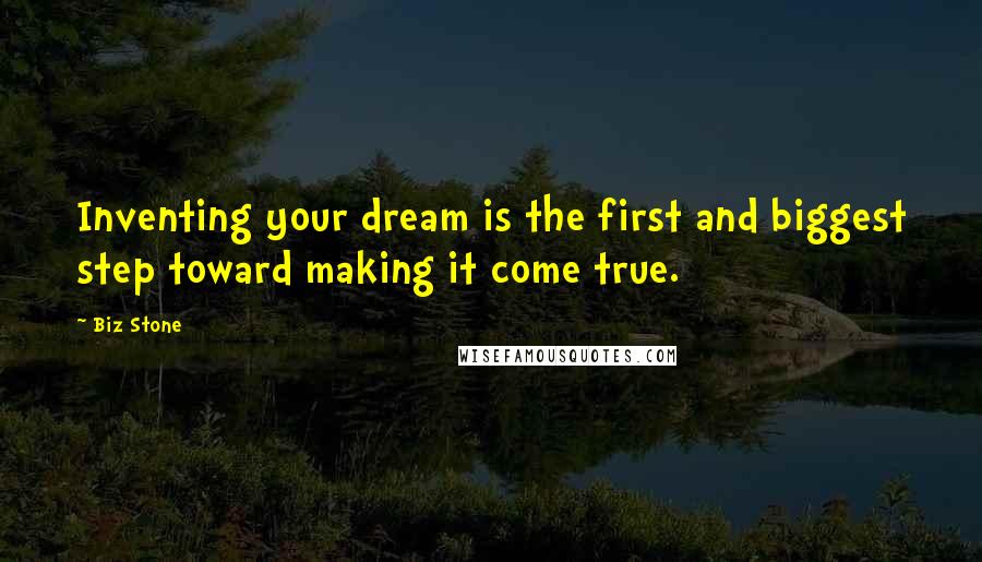 Biz Stone Quotes: Inventing your dream is the first and biggest step toward making it come true.