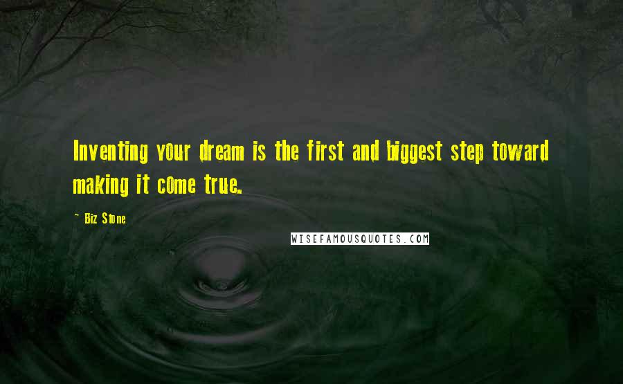 Biz Stone Quotes: Inventing your dream is the first and biggest step toward making it come true.