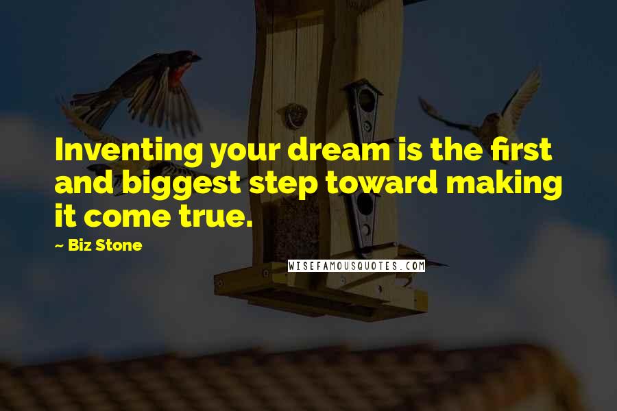 Biz Stone Quotes: Inventing your dream is the first and biggest step toward making it come true.