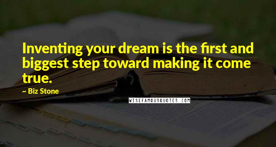 Biz Stone Quotes: Inventing your dream is the first and biggest step toward making it come true.