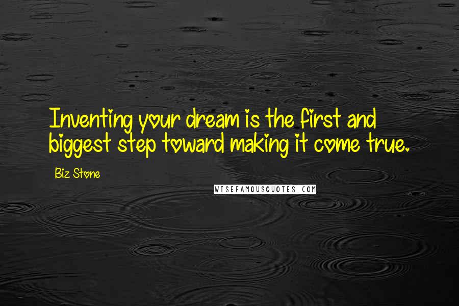 Biz Stone Quotes: Inventing your dream is the first and biggest step toward making it come true.