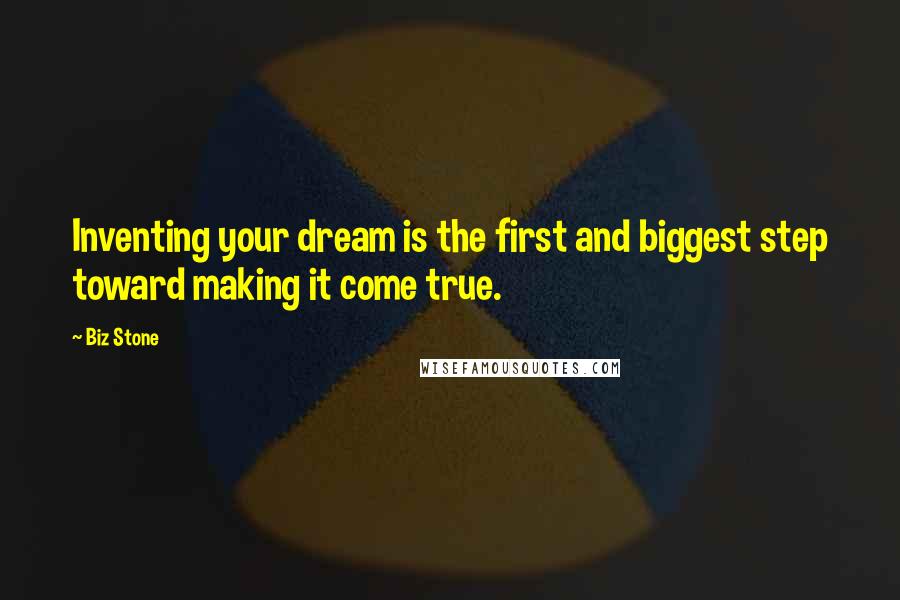 Biz Stone Quotes: Inventing your dream is the first and biggest step toward making it come true.