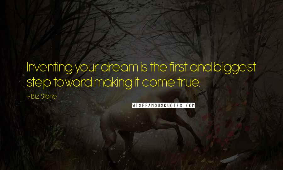 Biz Stone Quotes: Inventing your dream is the first and biggest step toward making it come true.