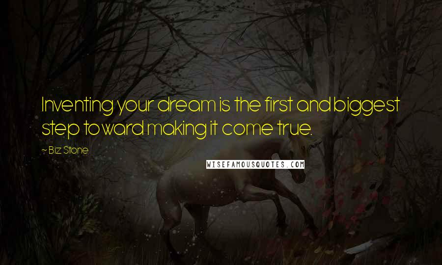 Biz Stone Quotes: Inventing your dream is the first and biggest step toward making it come true.