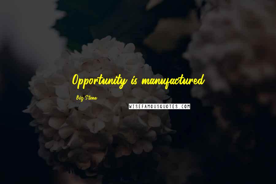 Biz Stone Quotes: Opportunity is manufactured