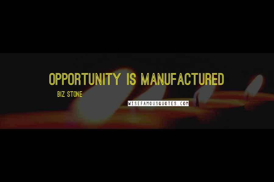 Biz Stone Quotes: Opportunity is manufactured