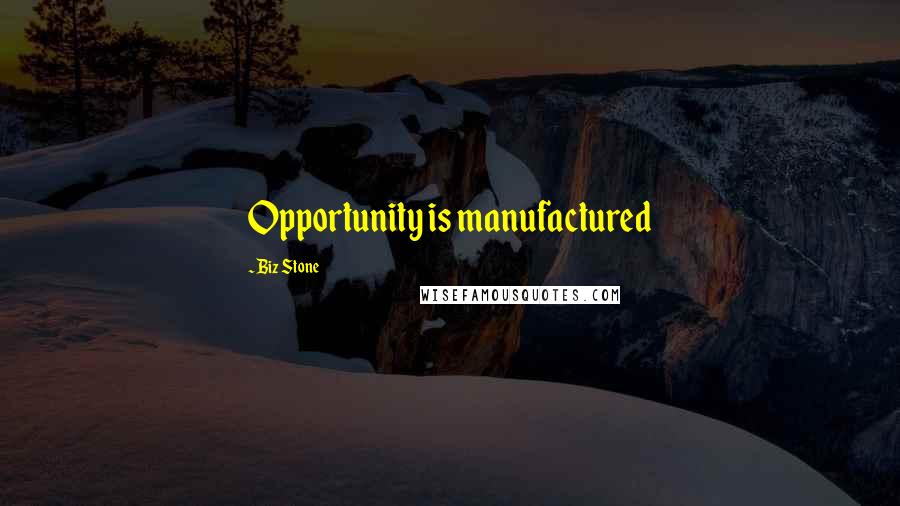 Biz Stone Quotes: Opportunity is manufactured