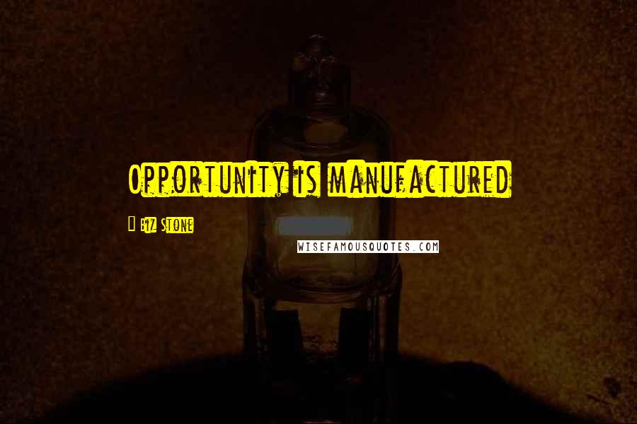 Biz Stone Quotes: Opportunity is manufactured