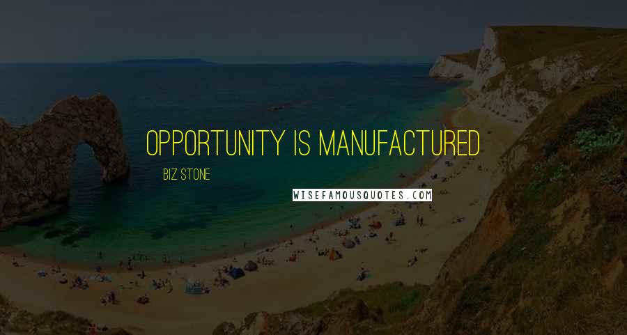 Biz Stone Quotes: Opportunity is manufactured