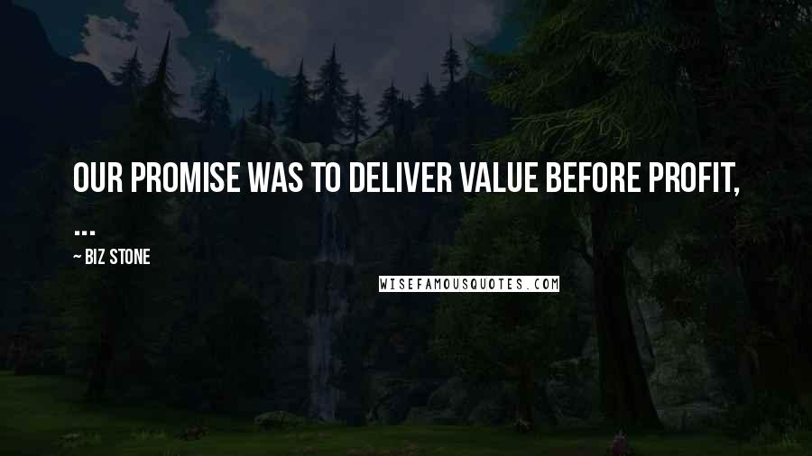 Biz Stone Quotes: Our promise was to deliver value before profit, ...