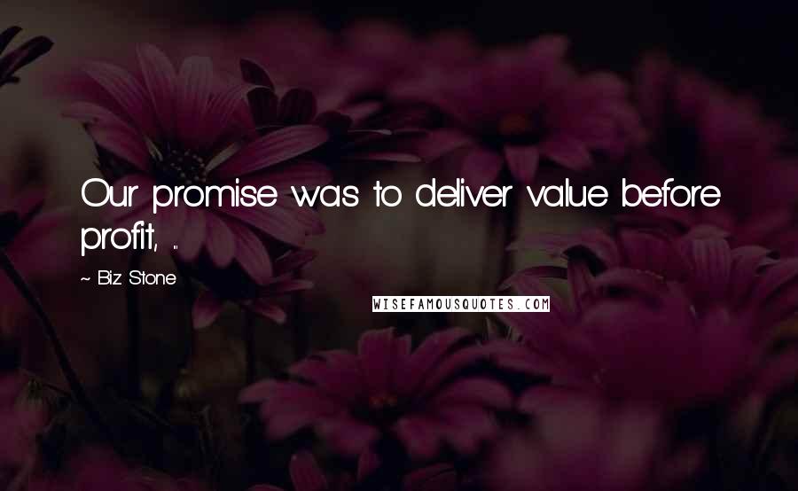 Biz Stone Quotes: Our promise was to deliver value before profit, ...