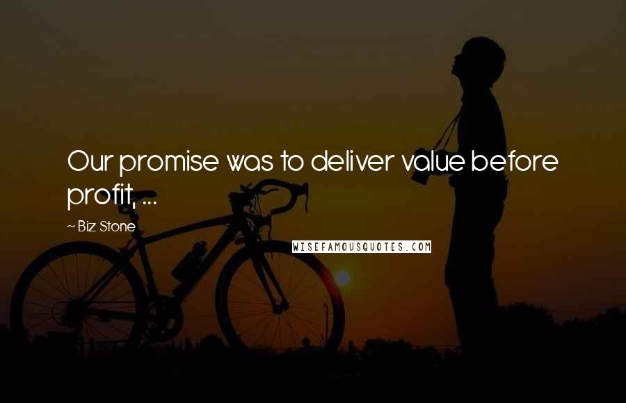 Biz Stone Quotes: Our promise was to deliver value before profit, ...