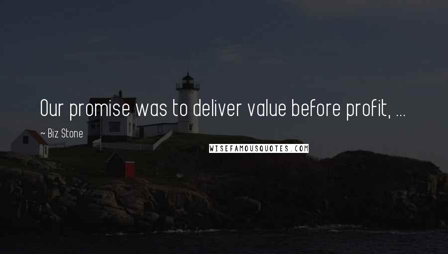 Biz Stone Quotes: Our promise was to deliver value before profit, ...