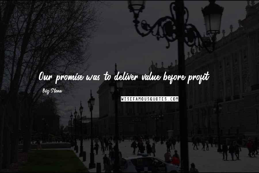 Biz Stone Quotes: Our promise was to deliver value before profit, ...