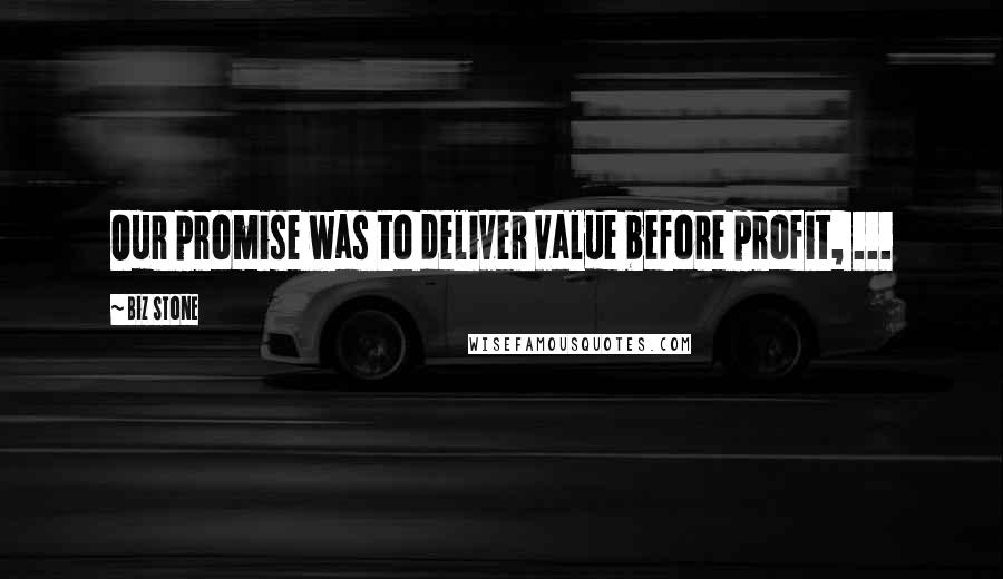 Biz Stone Quotes: Our promise was to deliver value before profit, ...