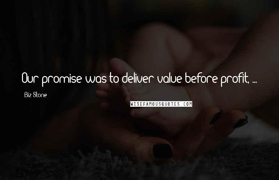 Biz Stone Quotes: Our promise was to deliver value before profit, ...