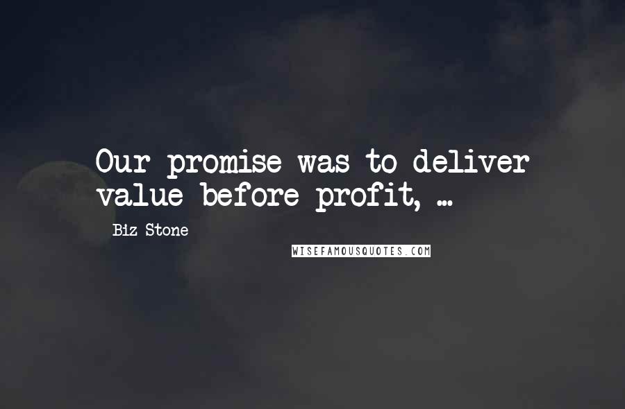 Biz Stone Quotes: Our promise was to deliver value before profit, ...