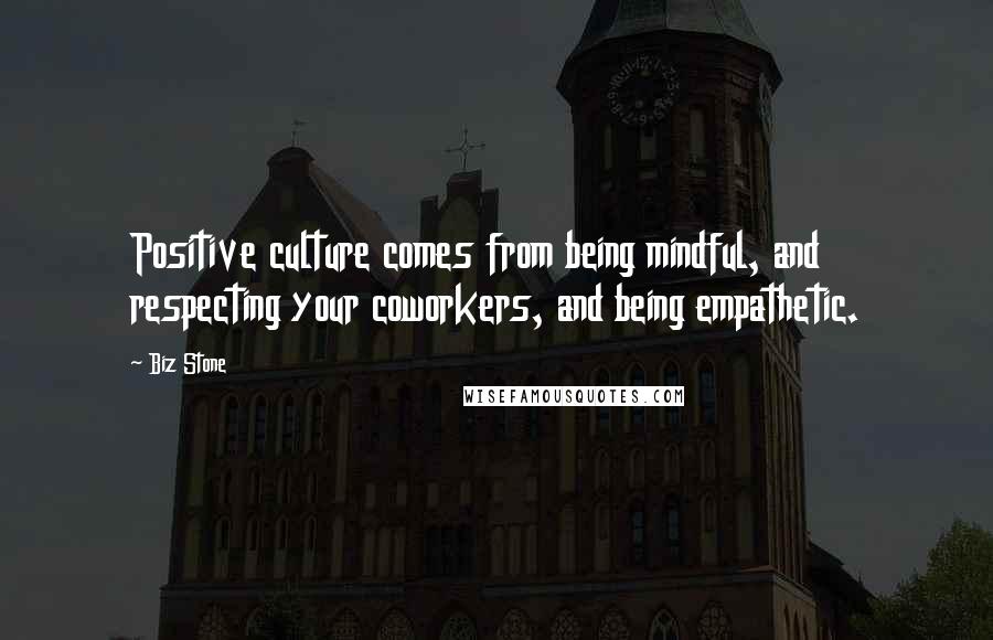 Biz Stone Quotes: Positive culture comes from being mindful, and respecting your coworkers, and being empathetic.