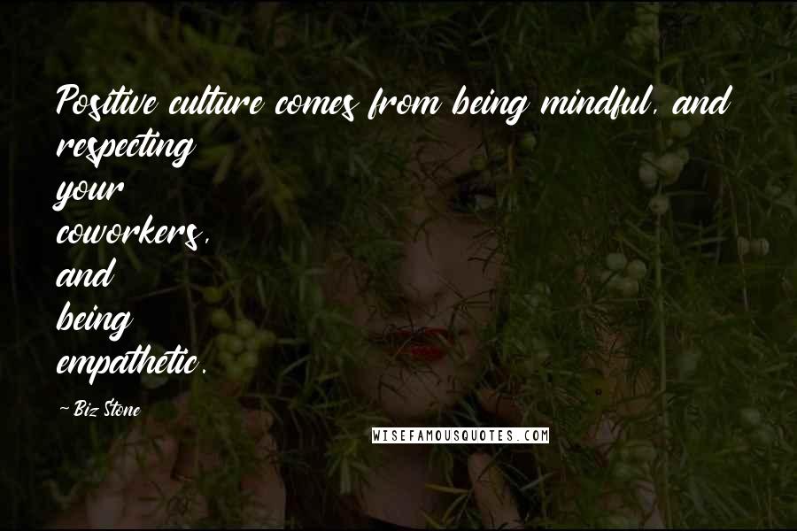 Biz Stone Quotes: Positive culture comes from being mindful, and respecting your coworkers, and being empathetic.