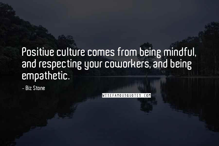 Biz Stone Quotes: Positive culture comes from being mindful, and respecting your coworkers, and being empathetic.