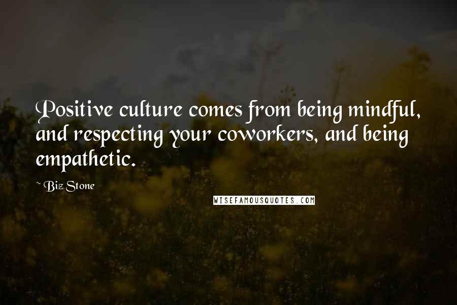 Biz Stone Quotes: Positive culture comes from being mindful, and respecting your coworkers, and being empathetic.