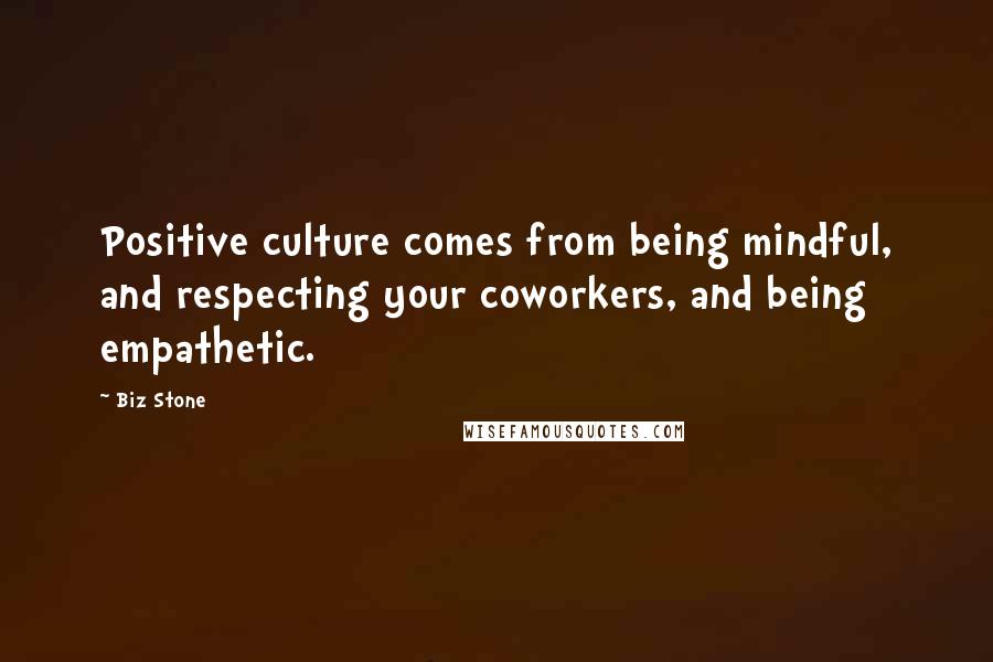 Biz Stone Quotes: Positive culture comes from being mindful, and respecting your coworkers, and being empathetic.