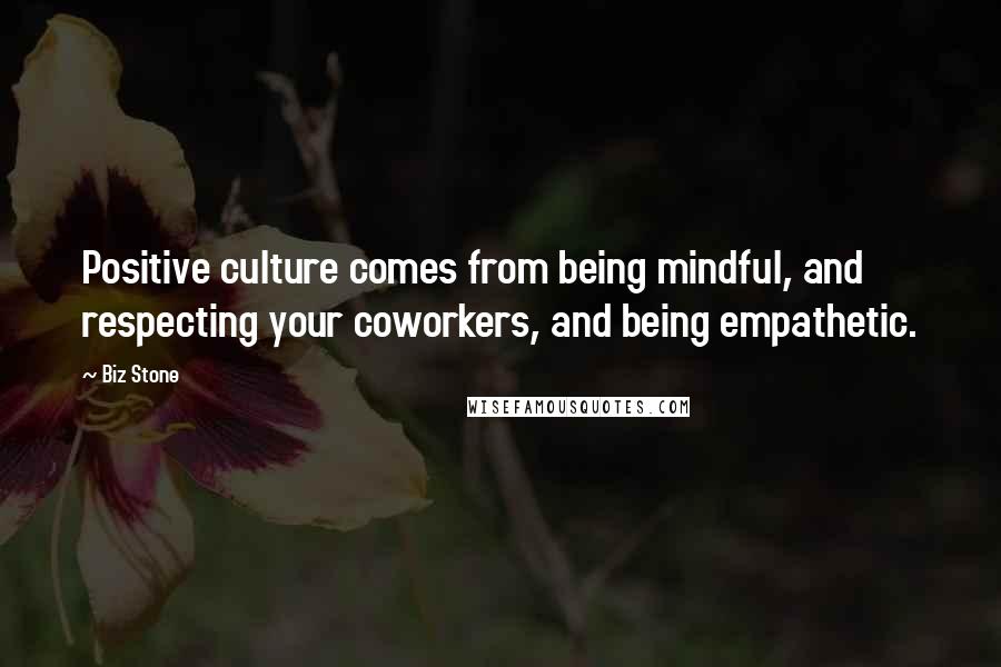 Biz Stone Quotes: Positive culture comes from being mindful, and respecting your coworkers, and being empathetic.