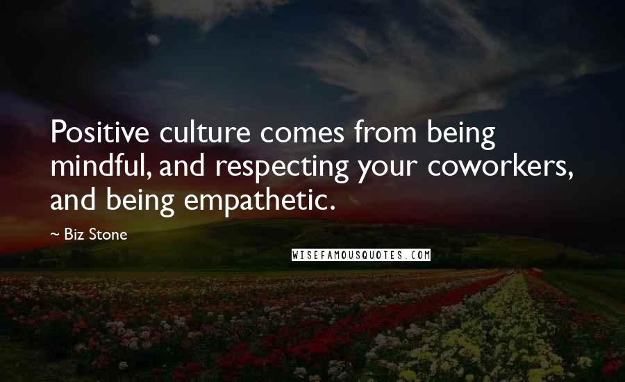 Biz Stone Quotes: Positive culture comes from being mindful, and respecting your coworkers, and being empathetic.