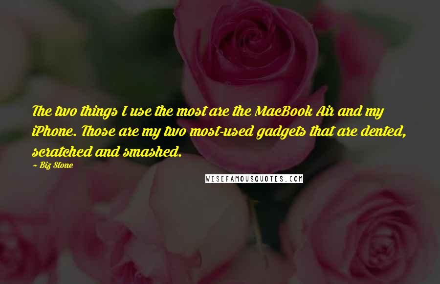 Biz Stone Quotes: The two things I use the most are the MacBook Air and my iPhone. Those are my two most-used gadgets that are dented, scratched and smashed.