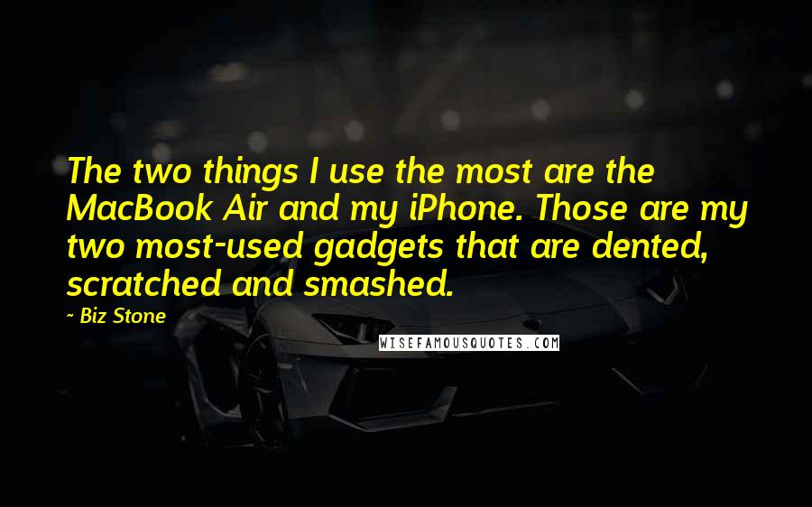 Biz Stone Quotes: The two things I use the most are the MacBook Air and my iPhone. Those are my two most-used gadgets that are dented, scratched and smashed.