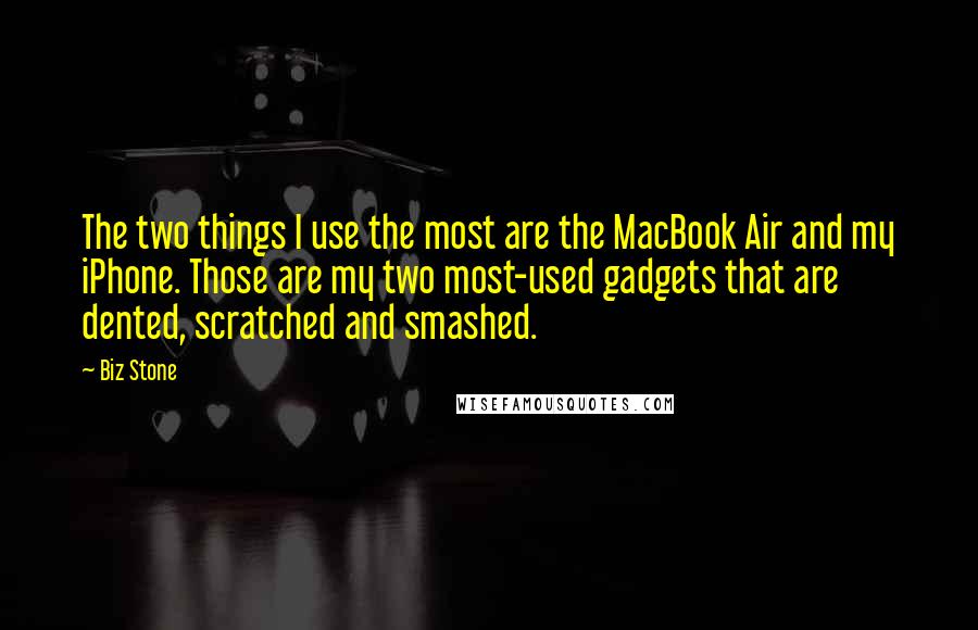 Biz Stone Quotes: The two things I use the most are the MacBook Air and my iPhone. Those are my two most-used gadgets that are dented, scratched and smashed.