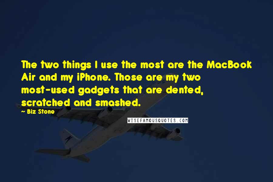 Biz Stone Quotes: The two things I use the most are the MacBook Air and my iPhone. Those are my two most-used gadgets that are dented, scratched and smashed.