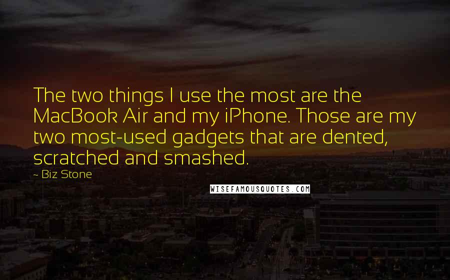 Biz Stone Quotes: The two things I use the most are the MacBook Air and my iPhone. Those are my two most-used gadgets that are dented, scratched and smashed.