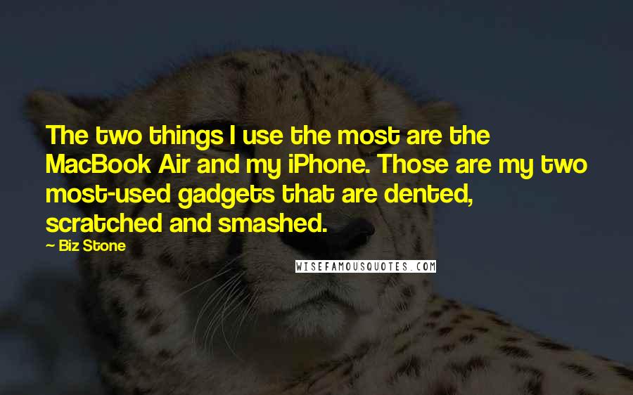 Biz Stone Quotes: The two things I use the most are the MacBook Air and my iPhone. Those are my two most-used gadgets that are dented, scratched and smashed.