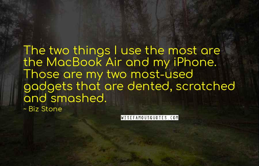 Biz Stone Quotes: The two things I use the most are the MacBook Air and my iPhone. Those are my two most-used gadgets that are dented, scratched and smashed.