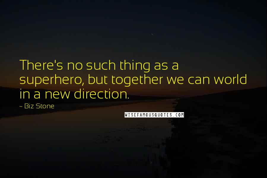 Biz Stone Quotes: There's no such thing as a superhero, but together we can world in a new direction.