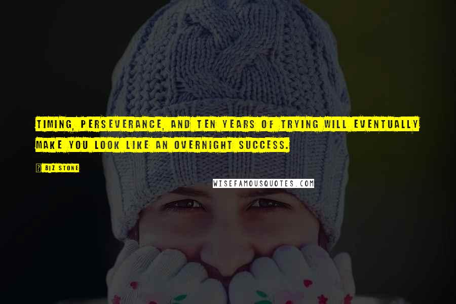 Biz Stone Quotes: Timing, perseverance, and ten years of trying will eventually make you look like an overnight success.