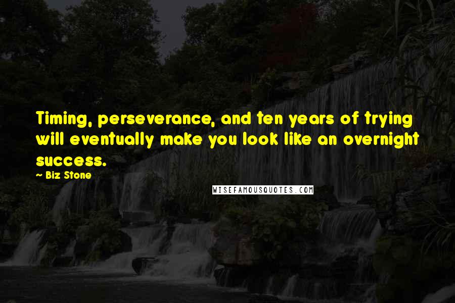 Biz Stone Quotes: Timing, perseverance, and ten years of trying will eventually make you look like an overnight success.