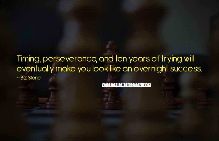 Biz Stone Quotes: Timing, perseverance, and ten years of trying will eventually make you look like an overnight success.